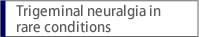 Trigeminal neuralgia in rare conditions